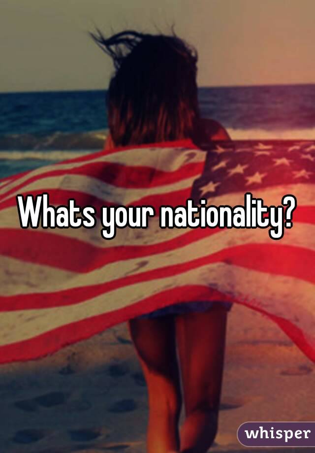 Whats your nationality?