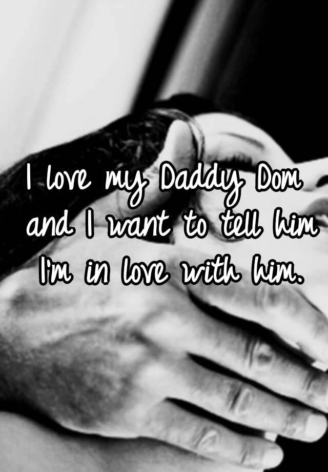 I Love My Daddy Dom And I Want To Tell Him I M In Love With Him