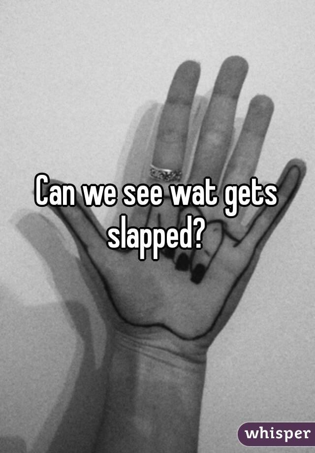 Can we see wat gets slapped? 