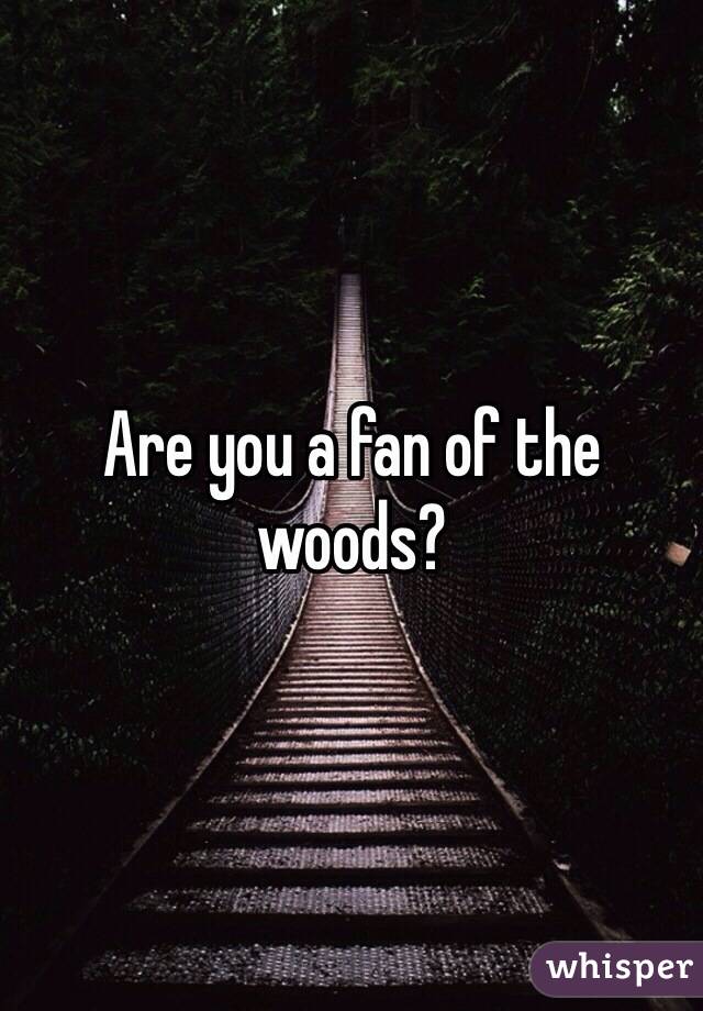 Are you a fan of the woods?