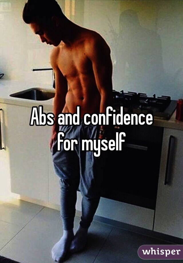 Abs and confidence
for myself