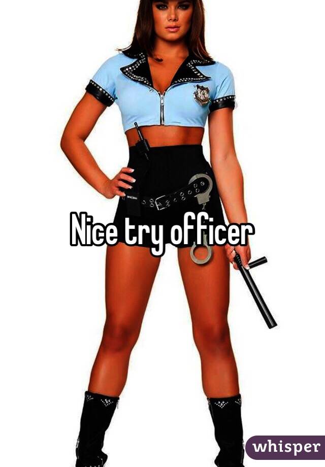 Nice try officer