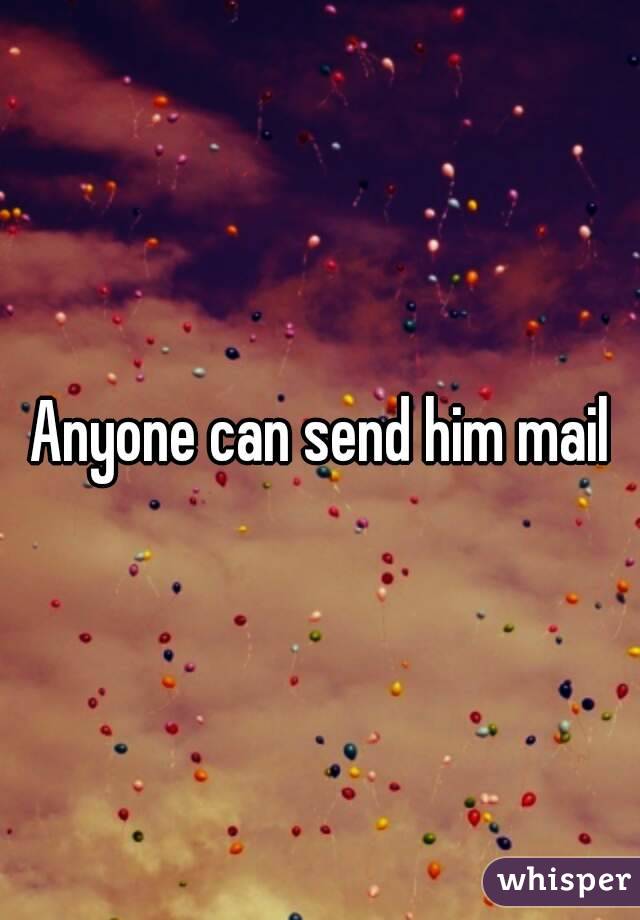 Anyone can send him mail