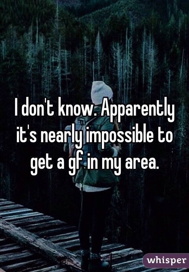 I don't know. Apparently it's nearly impossible to get a gf in my area. 