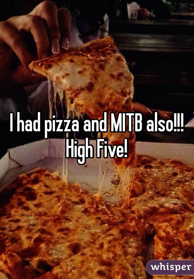 I had pizza and MITB also!!! High Five!