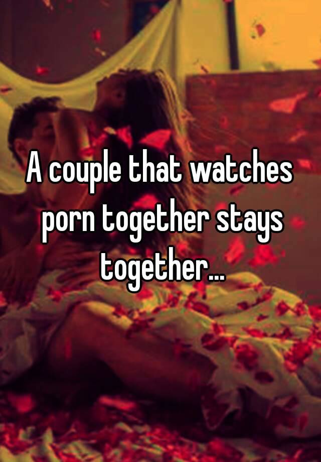 640px x 920px - A couple that watches porn together stays together...