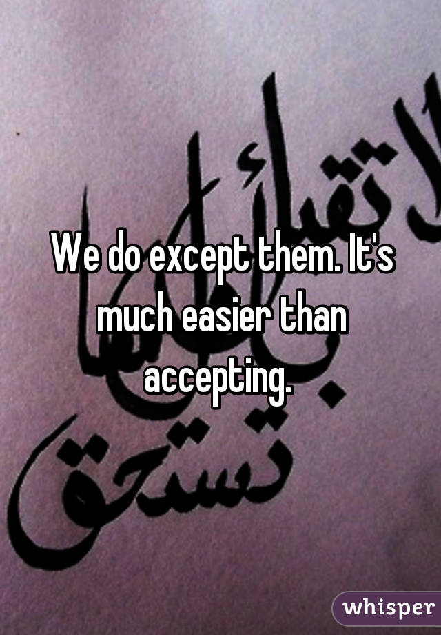 We do except them. It's much easier than accepting. 