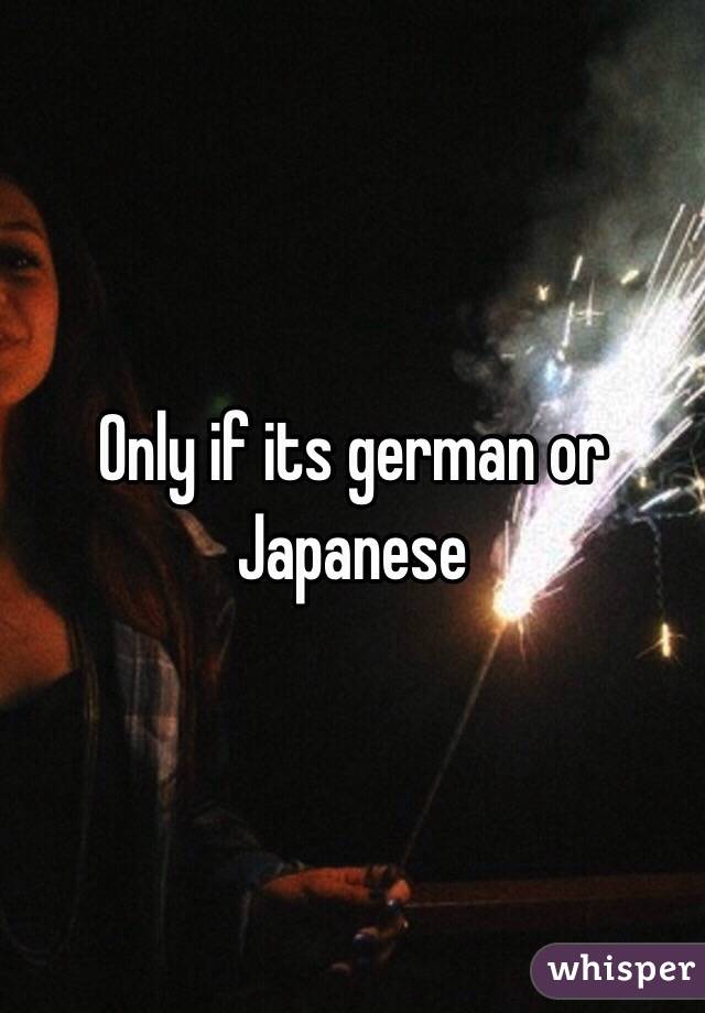 Only if its german or Japanese  