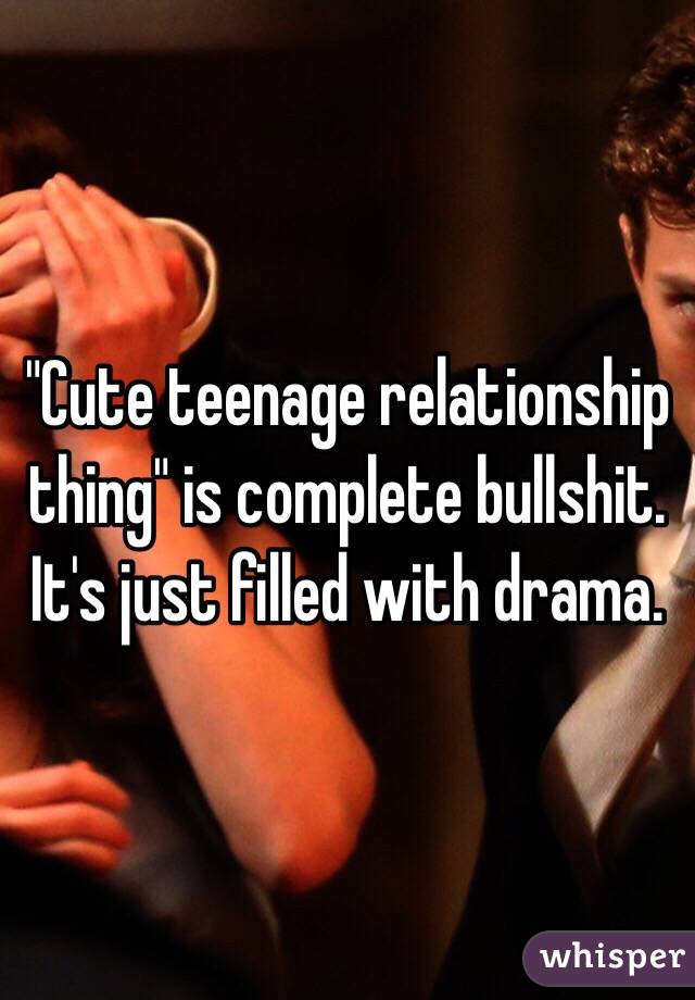 "Cute teenage relationship thing" is complete bullshit. It's just filled with drama. 