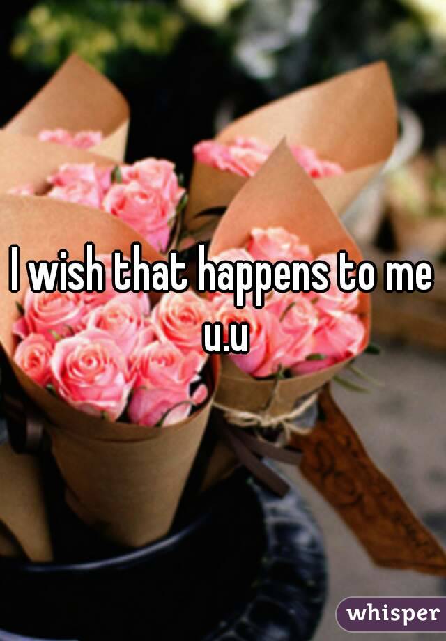 I wish that happens to me u.u