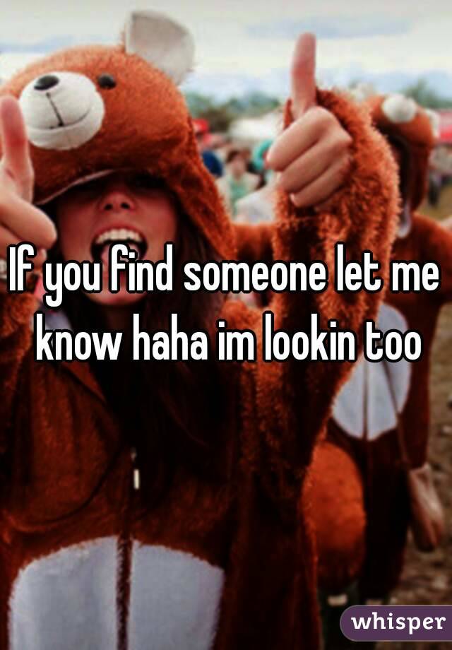 If you find someone let me know haha im lookin too