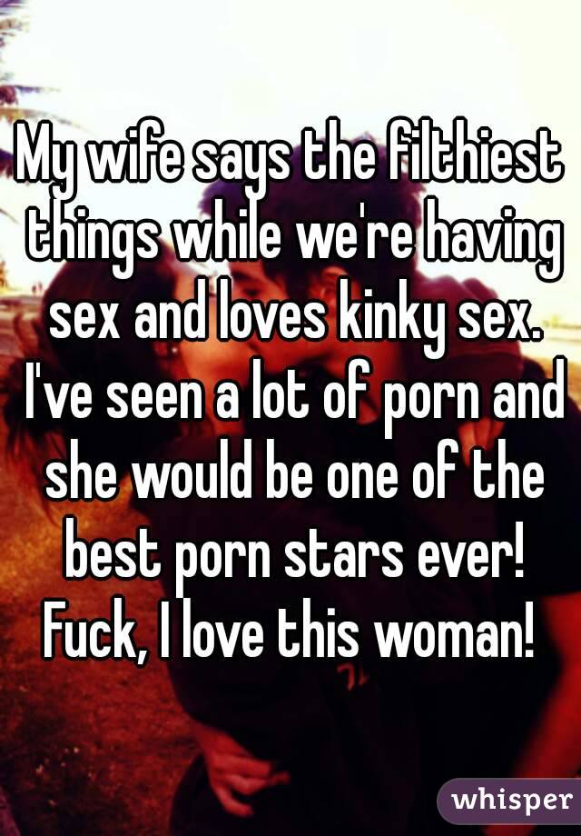 My wife says the filthiest things while we're having sex and loves kinky sex. I've seen a lot of porn and she would be one of the best porn stars ever!
Fuck, I love this woman!