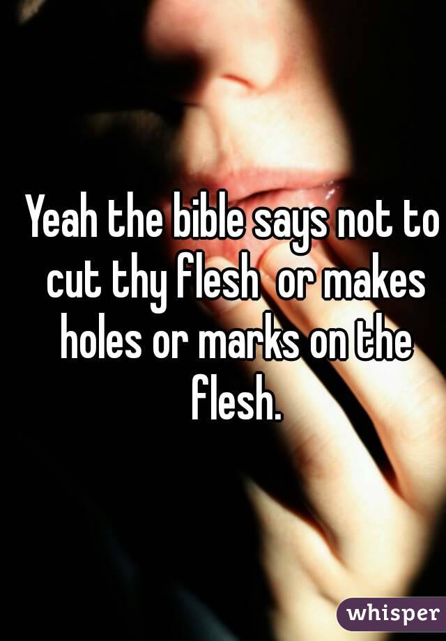 Yeah the bible says not to cut thy flesh  or makes holes or marks on the flesh.