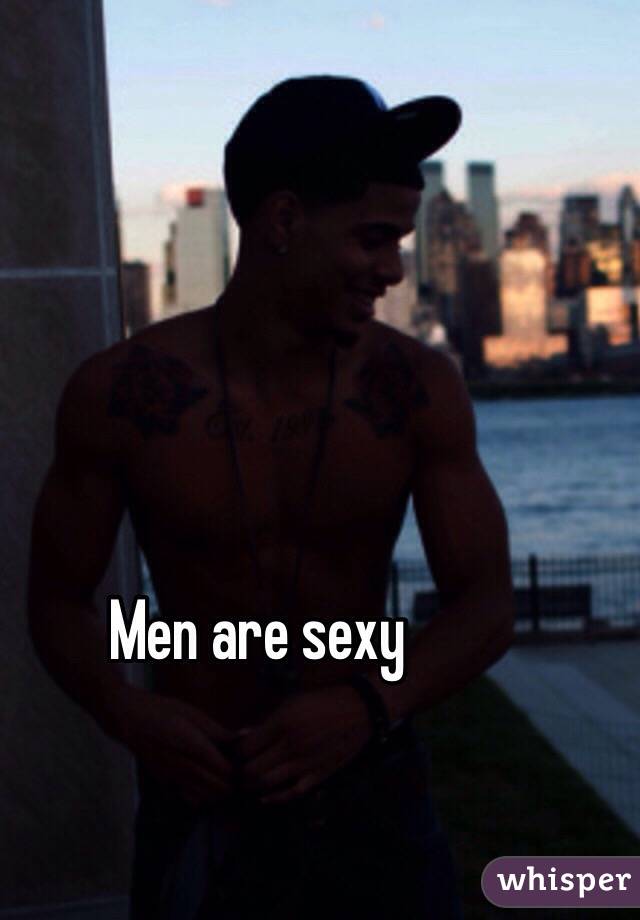 Men are sexy