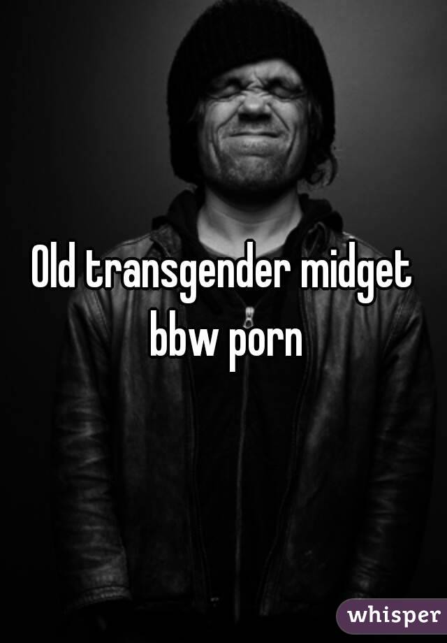 Old transgender midget bbw porn