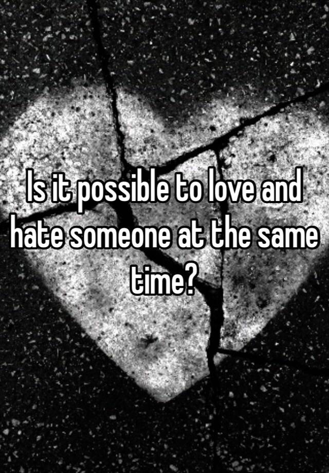 is-it-possible-to-love-and-hate-someone-at-the-same-time