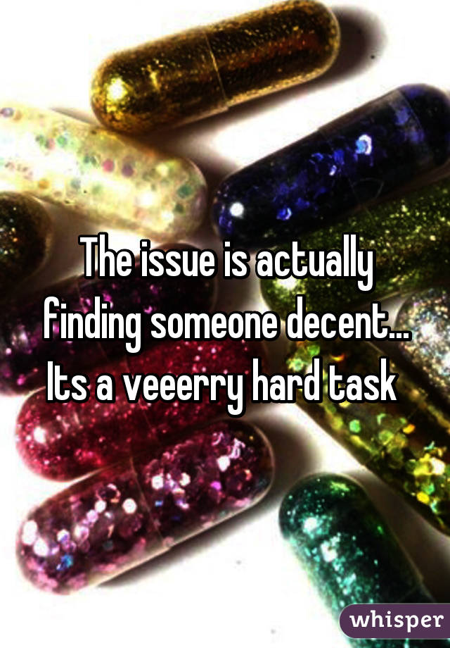 The issue is actually finding someone decent... Its a veeerry hard task 