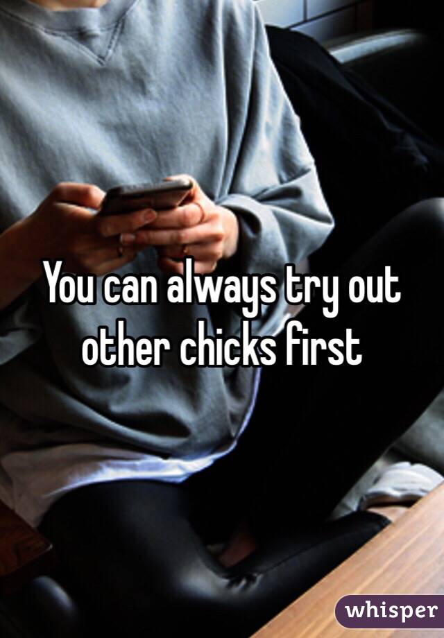 You can always try out other chicks first