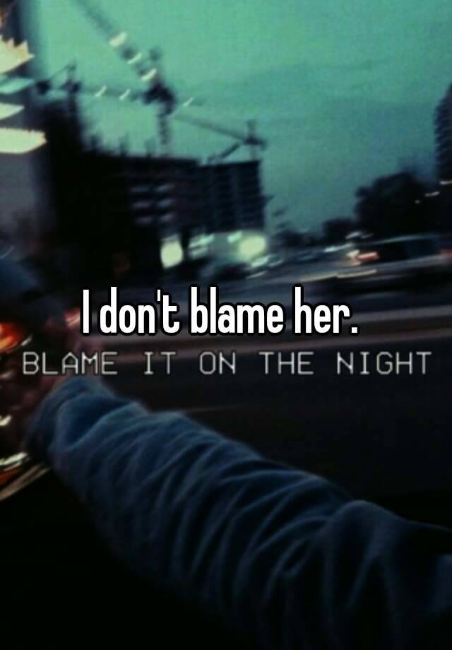 i-don-t-blame-her