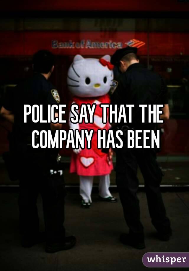 POLICE SAY THAT THE COMPANY HAS BEEN