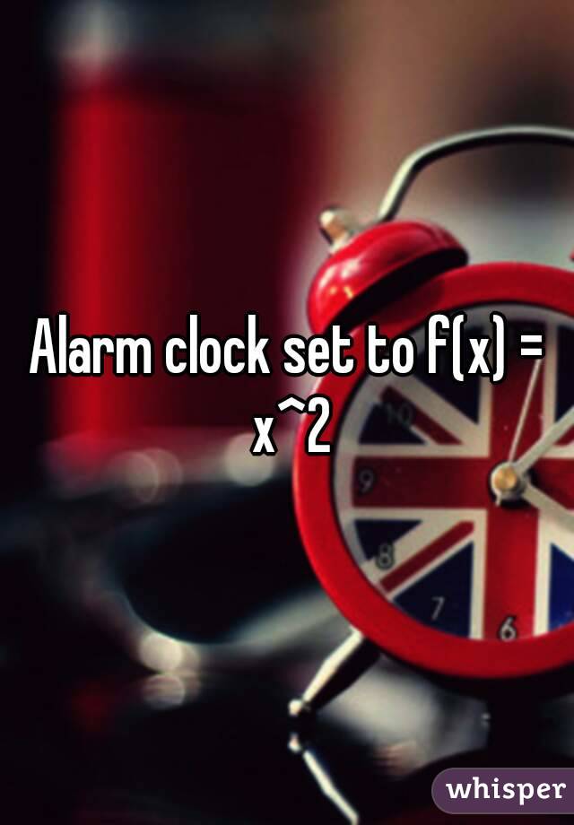 Alarm clock set to f(x) = x^2