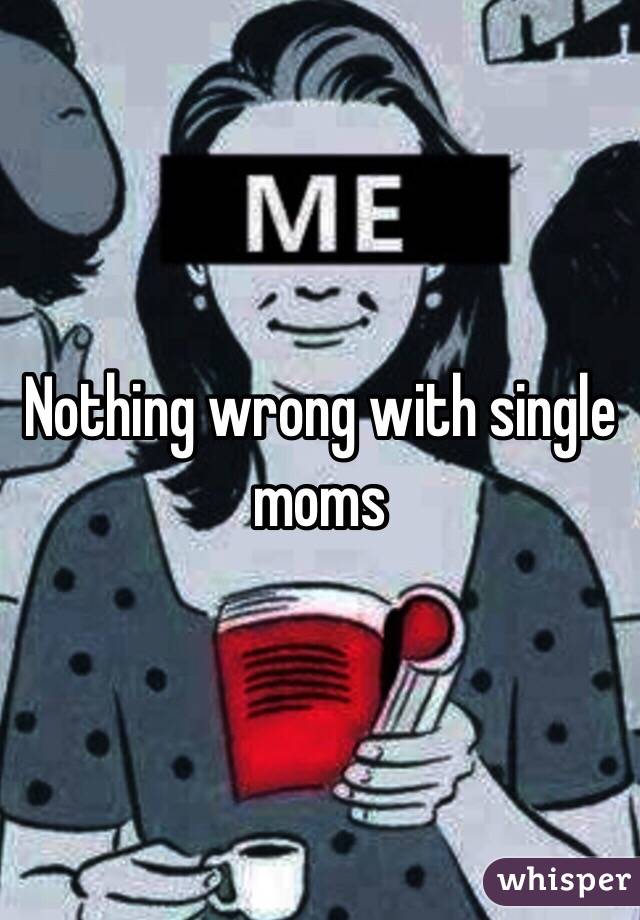 Nothing wrong with single moms