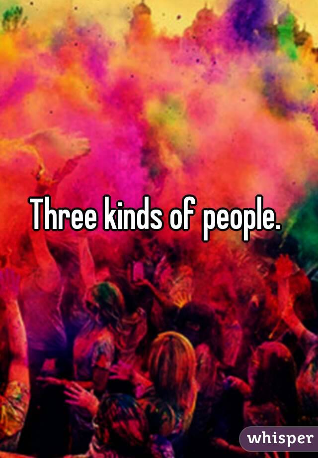 Three kinds of people. 