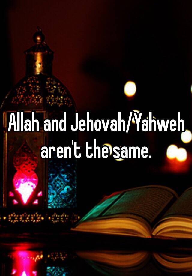 allah-and-jehovah-yahweh-aren-t-the-same