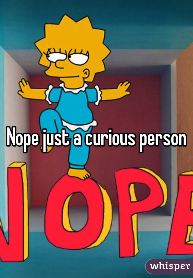 Nope just a curious person