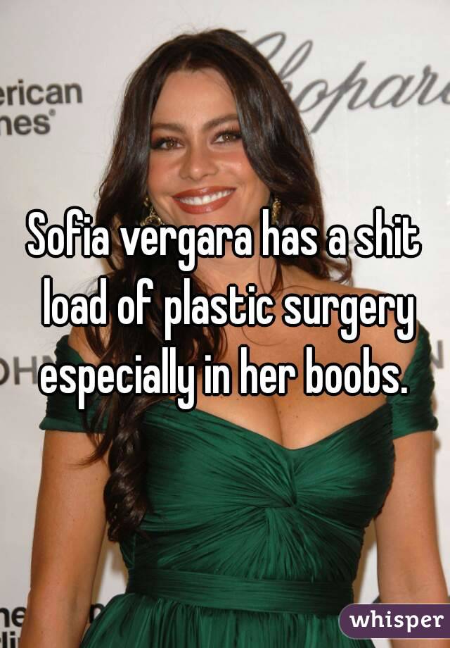 Sofia vergara has a shit load of plastic surgery especially in her boobs. 