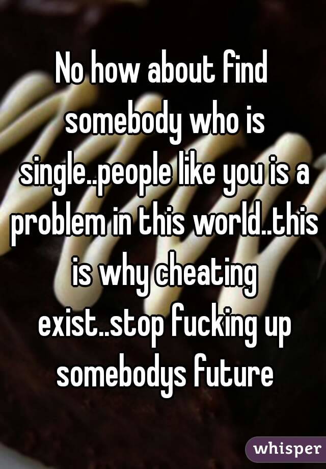 No how about find somebody who is single..people like you is a problem in this world..this is why cheating exist..stop fucking up somebodys future