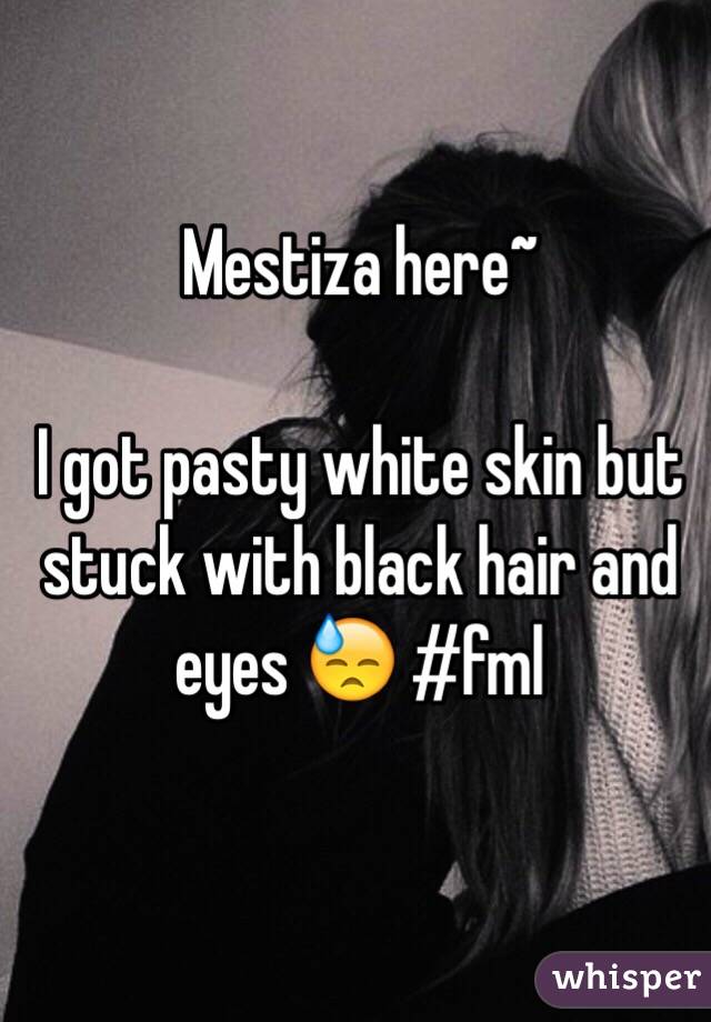 Mestiza here~

I got pasty white skin but stuck with black hair and eyes 😓 #fml