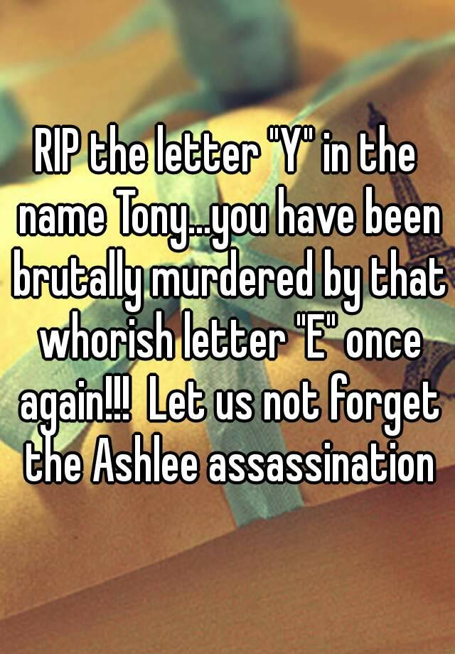 rip-the-letter-y-in-the-name-tony-you-have-been-brutally-murdered