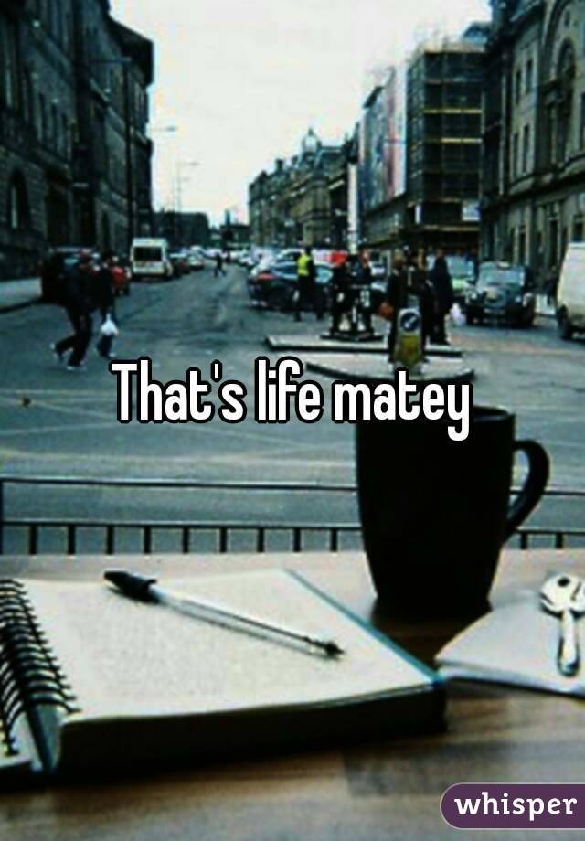 That's life matey