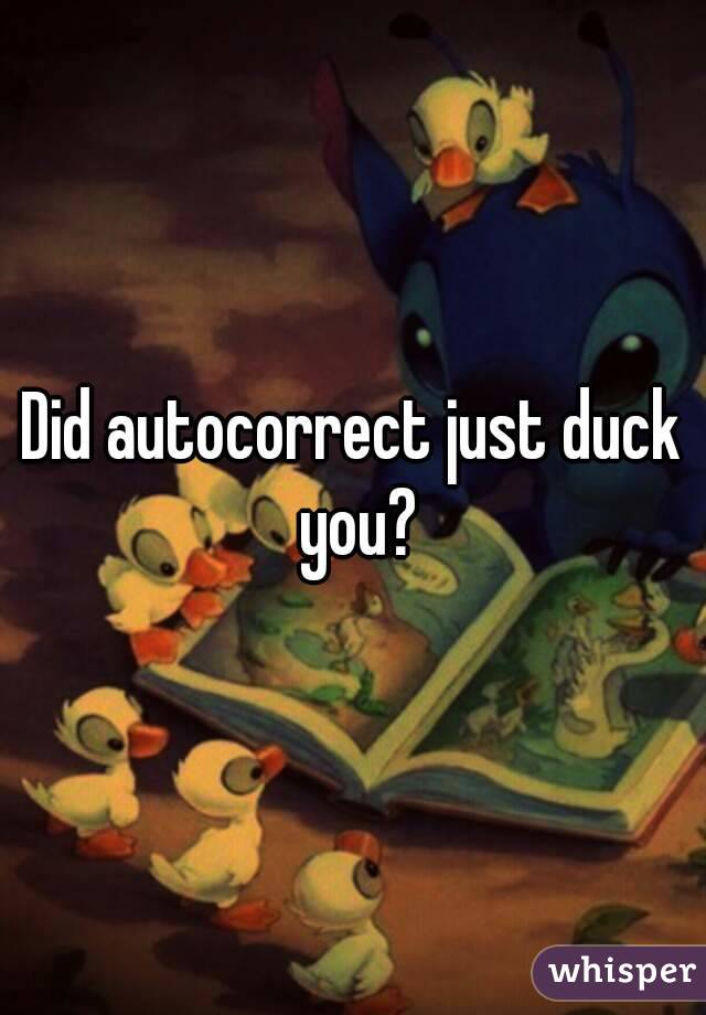 Did autocorrect just duck you?