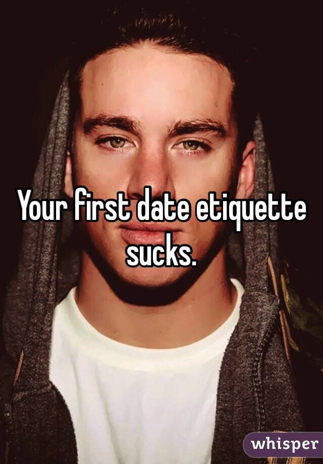 Your first date etiquette sucks. 