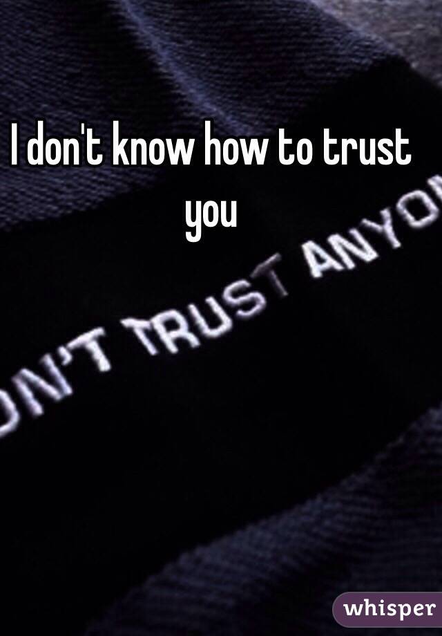 I don't know how to trust you 