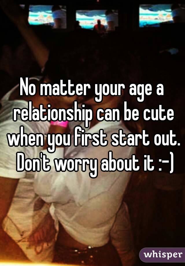 No matter your age a relationship can be cute when you first start out.  Don't worry about it :-)