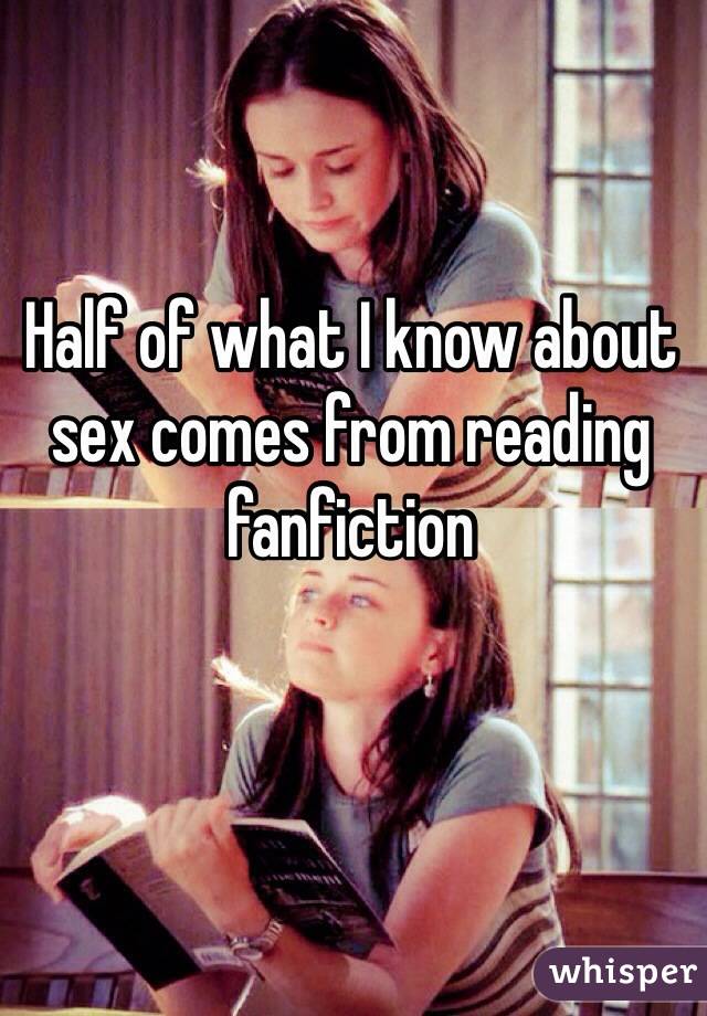 Half of what I know about sex comes from reading fanfiction
