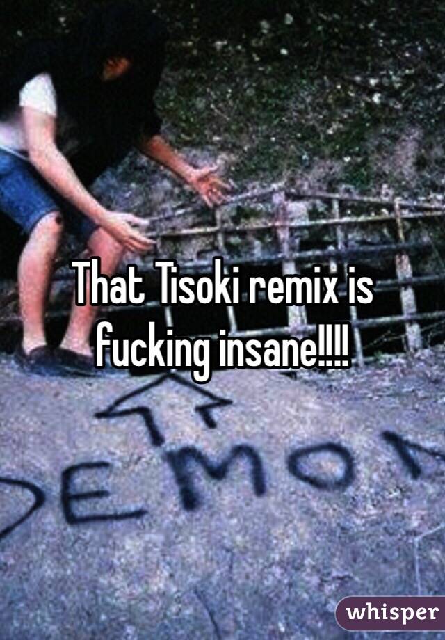 That Tisoki remix is fucking insane!!!!
