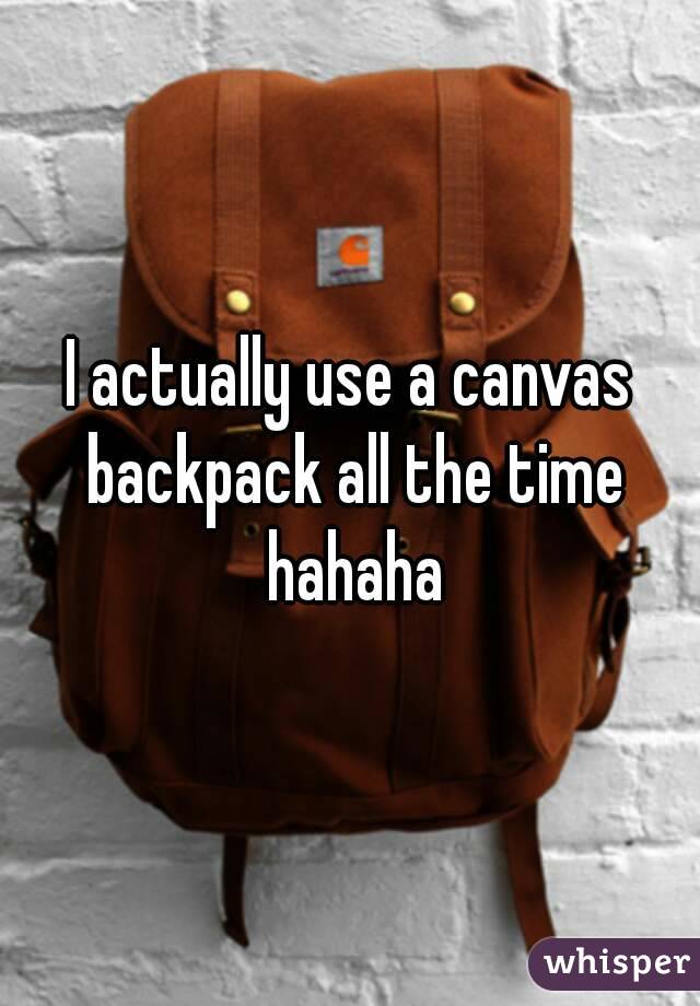 I actually use a canvas backpack all the time hahaha