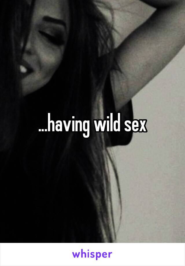 ...having wild sex