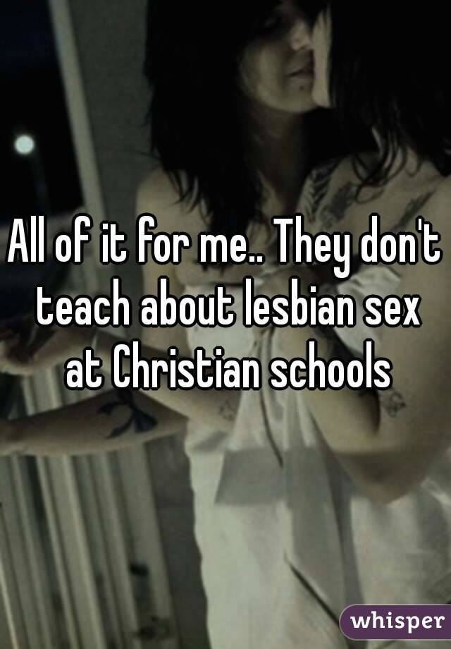 All of it for me.. They don't teach about lesbian sex at Christian schools