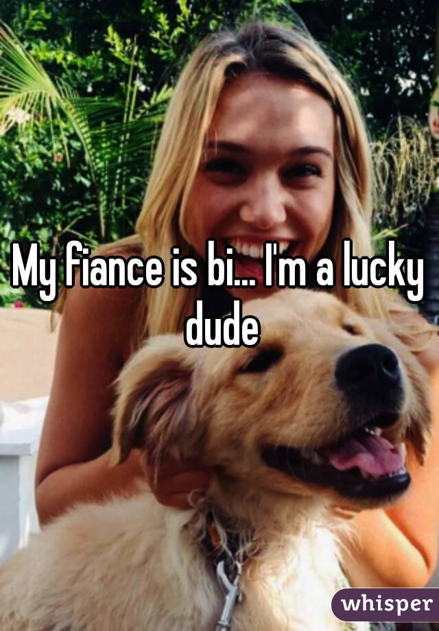 My fiance is bi... I'm a lucky dude