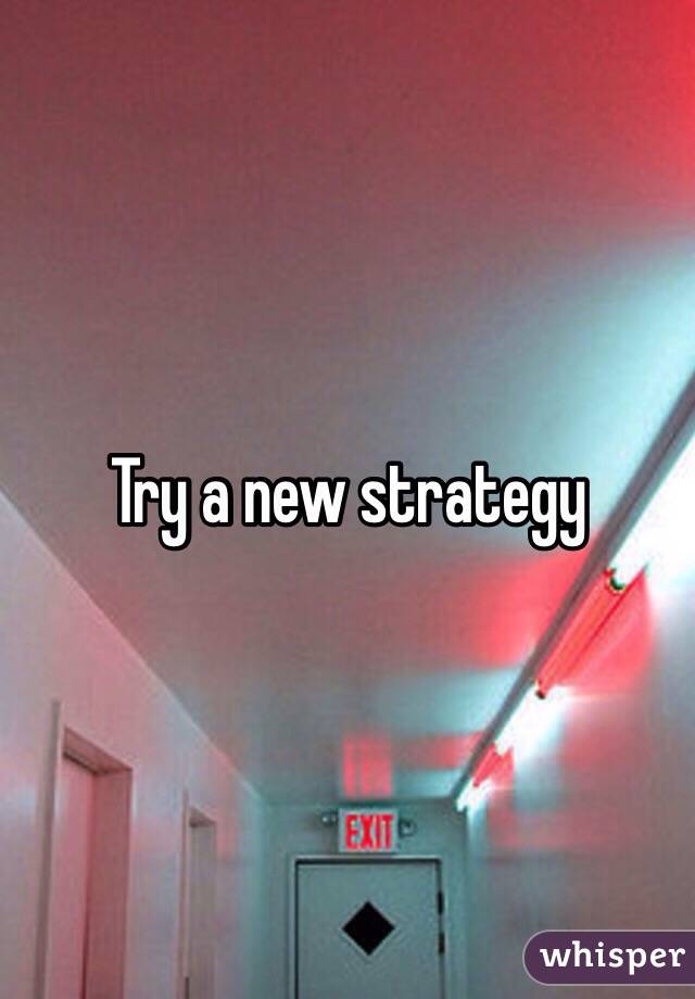 Try a new strategy 
