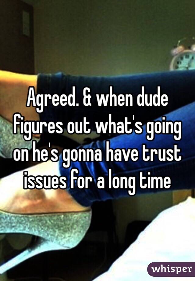 Agreed. & when dude figures out what's going on he's gonna have trust issues for a long time