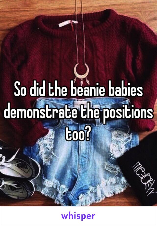 So did the beanie babies demonstrate the positions too?