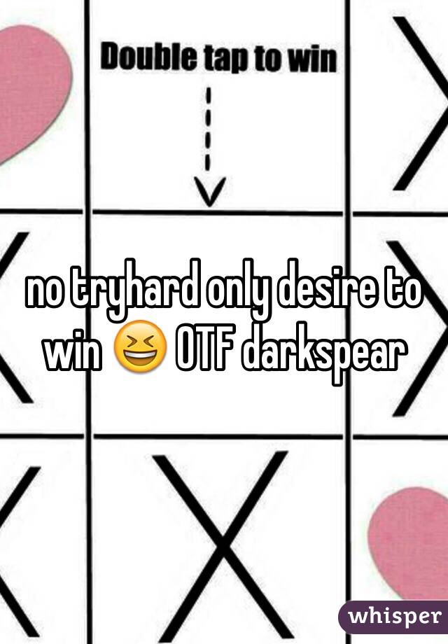 no tryhard only desire to win 😆 OTF darkspear