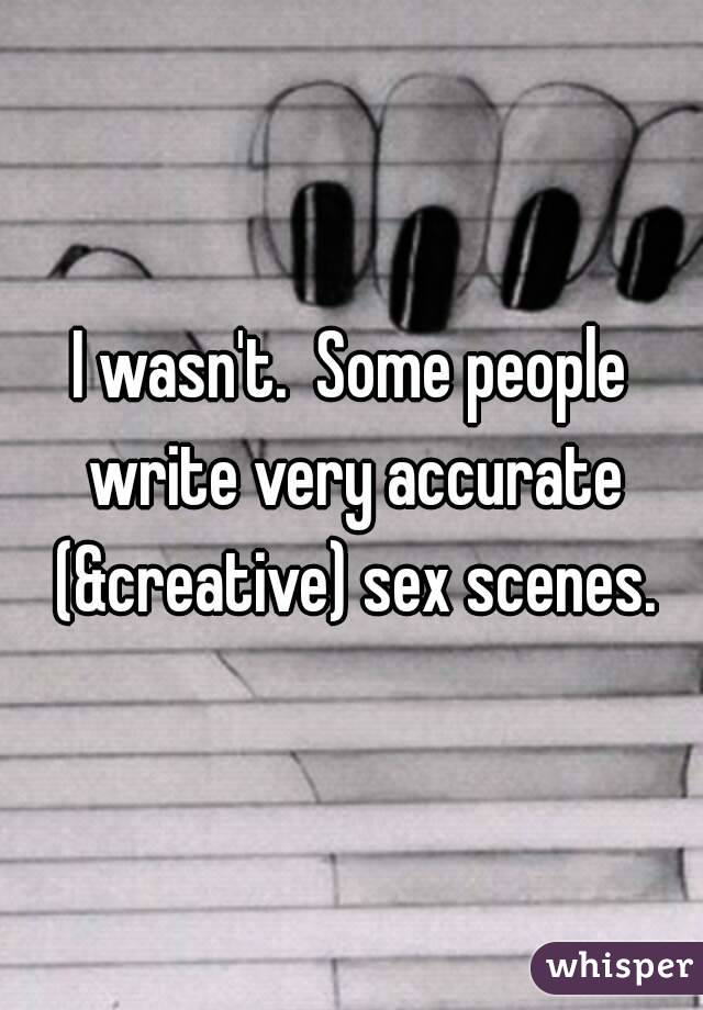 I wasn't.  Some people write very accurate (&creative) sex scenes.