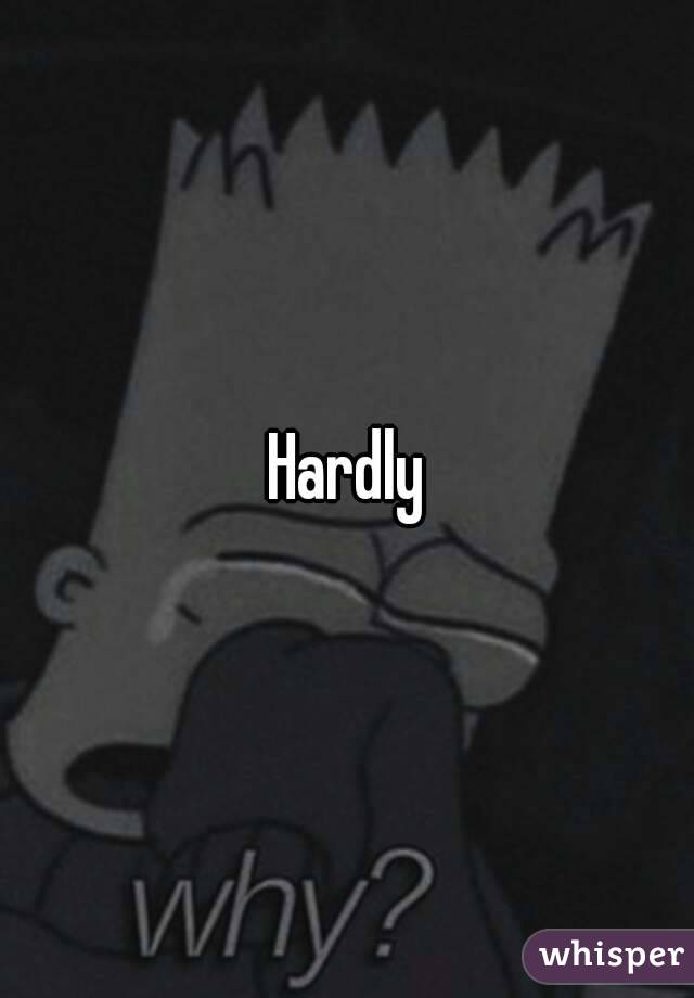 Hardly